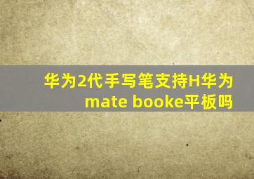 华为2代手写笔支持H华为mate booke平板吗